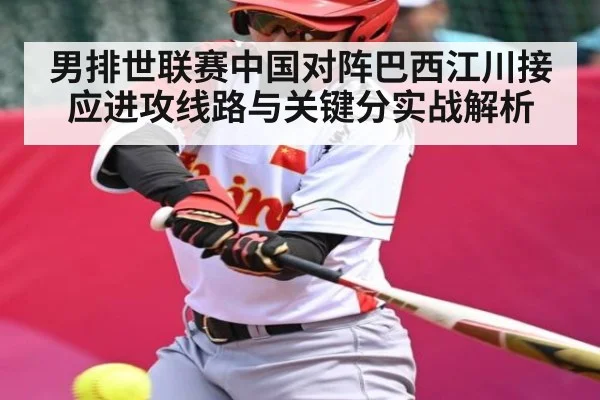 男排世联赛中国对阵巴西江川接应进攻线路与关键分实战解析